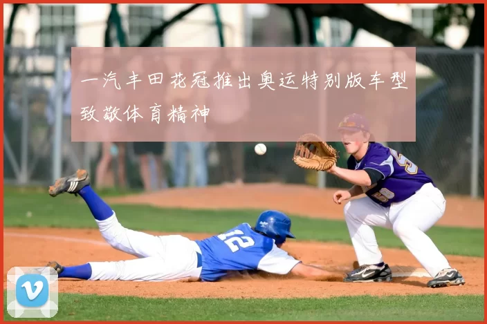 一汽丰田花冠推出奥运特别版车型致敬体育精神