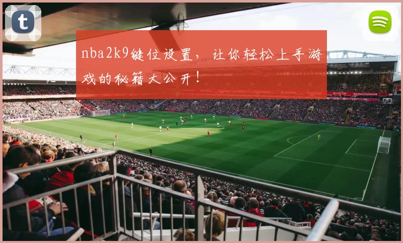 nba2k9键位设置，让你轻松上手游戏的秘籍大公开！