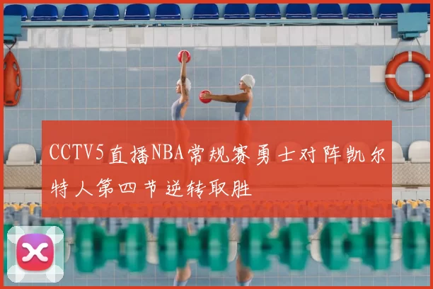 CCTV5直播NBA常规赛勇士对阵凯尔特人第四节逆转取胜