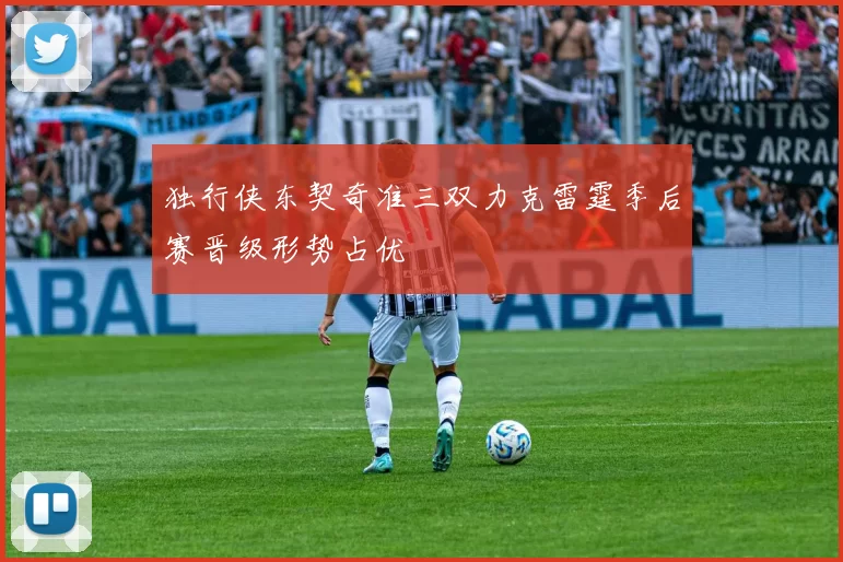 独行侠东契奇准三双力克雷霆季后赛晋级形势占优