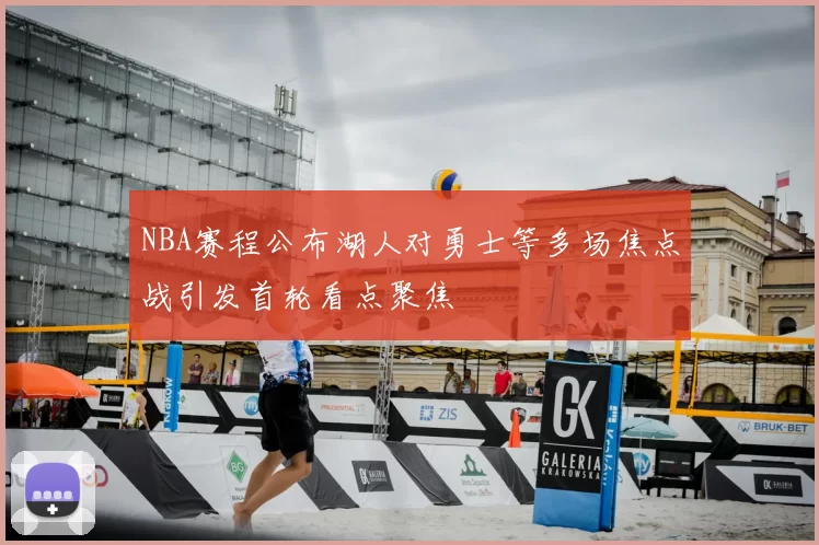 NBA赛程公布湖人对勇士等多场焦点战引发首轮看点聚焦