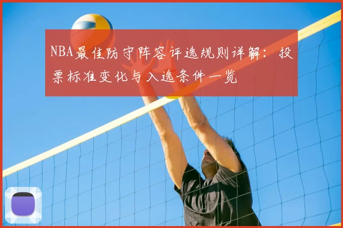 NBA最佳防守阵容评选规则详解：投票标准变化与入选条件一览