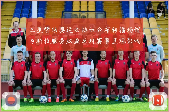 三星赞助奥运会协议公布转播场馆与科技服务权益及对赛事呈现影响