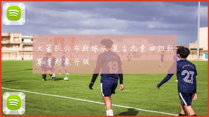 火箭队公布新球衣 复古元素回归新赛季形象升级